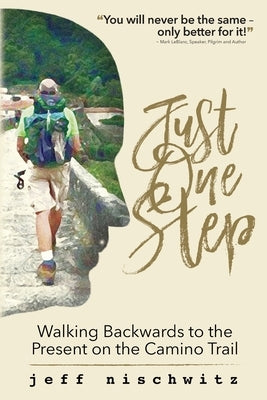Just One Step: Walking Backwards to the Present on the Camino Trail by Nischwitz, Jeff