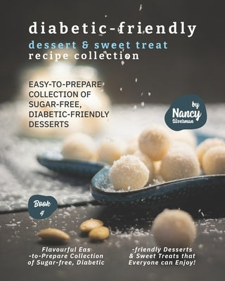 Diabetic-Friendly Dessert & Sweet Treat Recipe Collection: Easy-to-Prepare Collection of Sugar-free, Diabetic-friendly Desserts by Silverman, Nancy