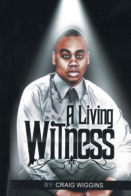 A Living Witness: The Journal Writing of My Life, Healing, and God by Wiggins, Craig