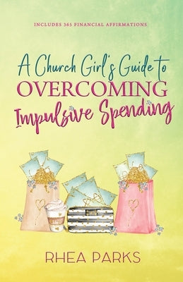 A Church Girl's Guide to Overcoming Impulsive Spending by Parks, Rhea