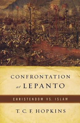 Confrontation at Lepanto: Christendom vs. Islam by Hopkins, T. C. F.