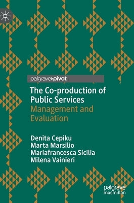 The Co-Production of Public Services: Management and Evaluation by Cepiku, Denita
