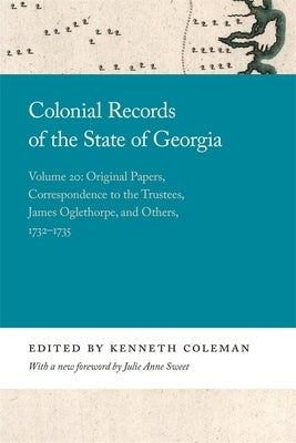 Colonial Records of the State of Georgia: Volume 20: Original Papers, Correspondence to the Trustees, James Oglethorpe, and Others, 1732-1735 by Coleman, Kenneth