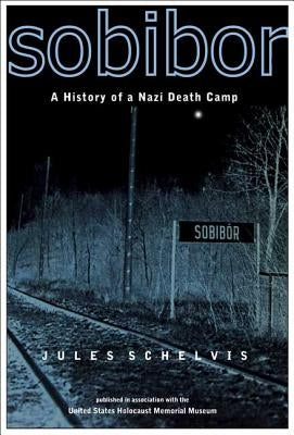 Sobibor: A History of a Nazi Death Camp by Schelvis, Jules