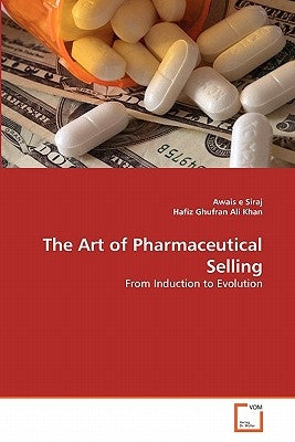 The Art of Pharmaceutical Selling by Siraj, Awais E.
