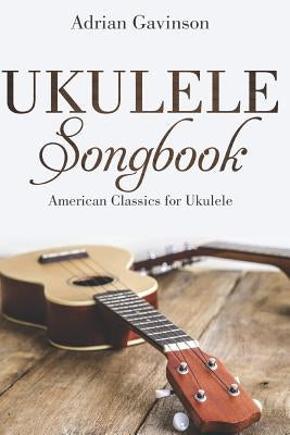 Ukulele Songbook: American Classics for Ukulele by Gavinson, Adrian