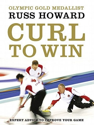 Curl to Win: Expert Advice to Improve Your Game by Howard, Russ