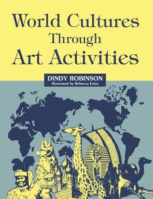 World Cultures Through Art Activities by Robinson, Dindy