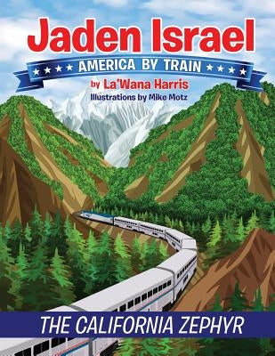 Jaden Israel: America By Train: The California Zephyr by Harris, La'wana