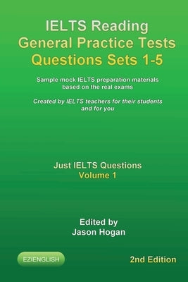 IELTS Reading General Practice Tests Questions Sets 1-5. Sample mock IELTS preparation materials based on the real exams.: Created by IELTS teachers f by Hogan, Jason