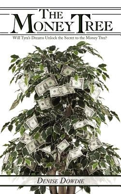 The Money Tree: Will Tyra's Dreams Unlock the Secret to the Money Tree? by Dowdie, Denise