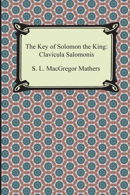 The Key of Solomon the King: Clavicula Salomonis by Mathers, S. L. MacGregor