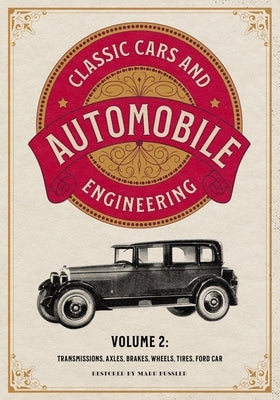 Classic Cars and Automobile Engineering Volume 2: Transmissions, Axles, Brakes, Wheels, Tires, Ford Car by Bussler, Mark