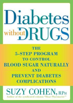 Diabetes Without Drugs: The 5-Step Program to Control Blood Sugar Naturally and Prevent Diabetes Complic Ations by Cohen, Suzy