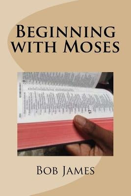 Beginning with Moses: Jesus Explained to Them by James, Bob