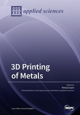 3D Printing of Metals by Gupta, Manoj