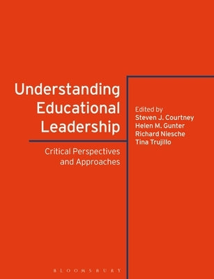 Understanding Educational Leadership: Critical Perspectives and Approaches by Courtney, Steven J.