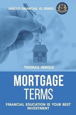 Mortgage Terms - Financial Education Is Your Best Investment by Herold, Thomas