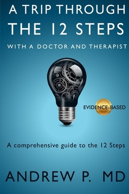 A Trip Through the 12 Steps: With a Doctor and Therapist by P, Andrew