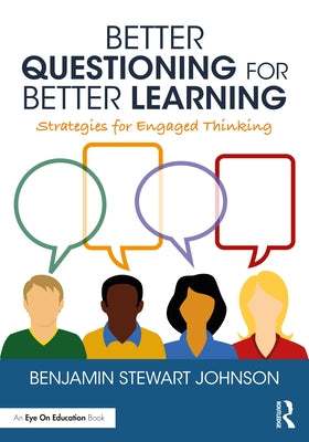 Better Questioning for Better Learning: Strategies for Engaged Thinking by Johnson, Benjamin Stewart