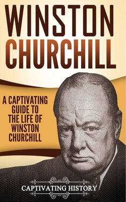 Winston Churchill: A Captivating Guide to the Life of Winston Churchill by History, Captivating