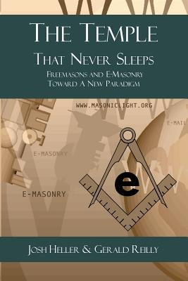 The Temple That Never Sleeps: Freemasons and E-Masonry Toward a New Paradigm by Reilly, Gerald