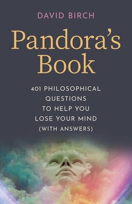 Pandora's Book: 401 Philosophical Questions to Help You Lose Your Mind (with Answers) by Birch, David