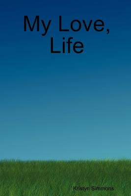 My Love, Life by Simmons, Kristyn