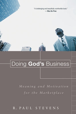 Doing God's Business: Meaning and Motivation for the Marketplace by Stevens, R. Paul