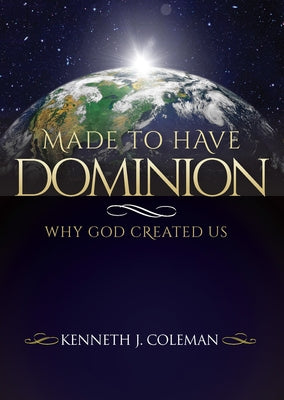 Made to Have Dominion: Why God Created Us by Coleman, Kenneth J.