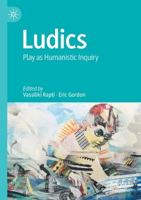Ludics: Play as Humanistic Inquiry by Rapti, Vassiliki
