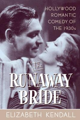 The Runaway Bride: Hollywood Romantic Comedy of the 1930s by Kendall, Elizabeth