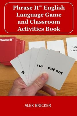 Phrase It English Language Game and Classroom Activities Book by Bricker, Alex