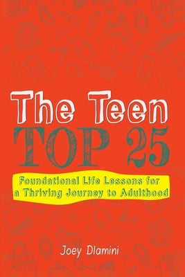 The Teen TOP 25: Foundational Life Lessons for a Thriving Journey to Adulthood by Dlamini, Joey