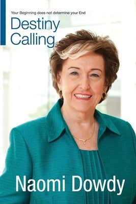 Destiny Calling: Your Beginning does not determine your End by Dowdy, Naomi