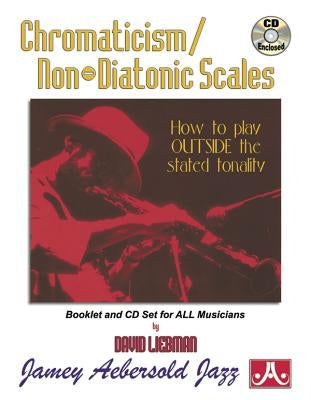 Chromaticism / Non-Diatonic Scales: How to Play Outside the Stated Tonality, Book & Online Audio by Liebman, David