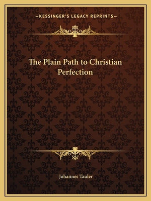 The Plain Path to Christian Perfection by Tauler, Johannes