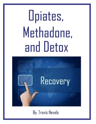 Opiates, Methadone and Detox by Nevels, Travis