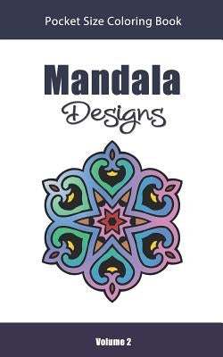Mandala Designs Pocket Size Coloring Book: Relaxing Stress Relief Mandalas to Color in Easy on the Go Travel Size - Volume 2 by Color Art, Amazing