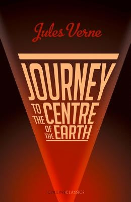 Journey to the Centre of the Earth (Collins Classics) by Verne, Jules