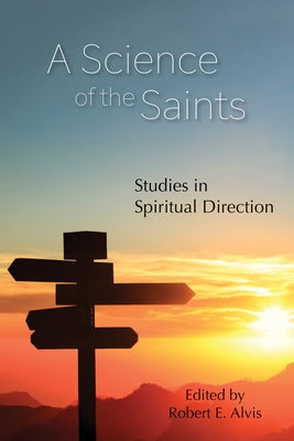 Science of the Saints: Studies in Spiritual Direction by Alvis, Robert E.