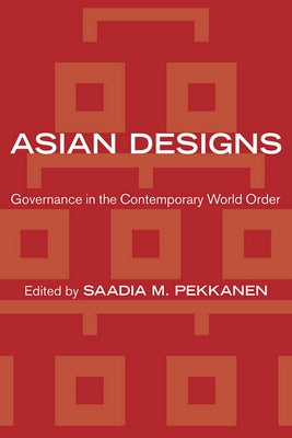 Asian Designs: Governance in the Contemporary World Order by Pekkanen, Saadia M.
