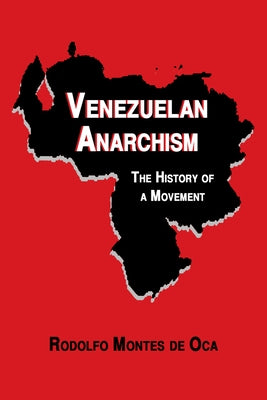 Venezuelan Anarchism: The History of a Movement by Montes De Oca, Rodolfo