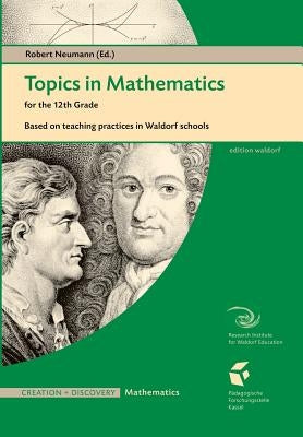 Topics in Mathematics for the 12th Grade: Based on Teaching Practices in a Waldorf School by Neumann, Robert