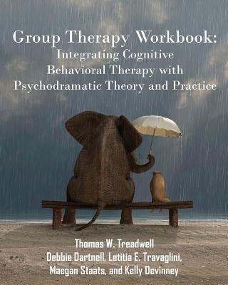Group Therapy Workbook: Integrating Cognitive Behavioral Therapy with Psychodramatic Theory and Practice by Treadwell, Thomas W.