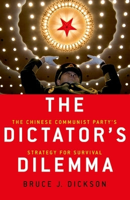 The Dictator's Dilemma: The Chinese Communist Party's Strategy for Survival by Dickson, Bruce J.