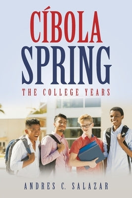 Cíbola Spring: The College Years by Salazar, Andres C.