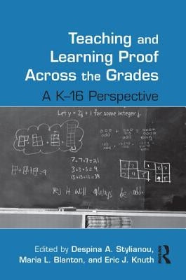 Teaching and Learning Proof Across the Grades: A K-16 Perspective by Stylianou, Despina A.