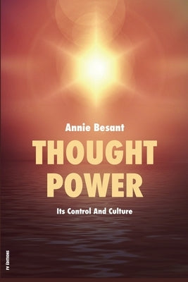 Thought Power: Its Control And Culture by Besant, Annie