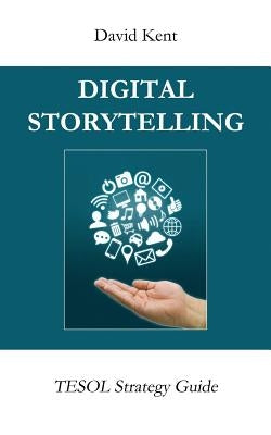 Digital Storytelling: Tesol Strategy Guide by Kent, David